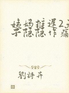 姨妈推迟2天肚子隐隐作痛