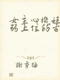 女主心机婊装柔弱上位的古言