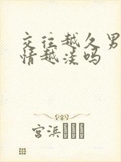 交往越久男人感情越淡吗