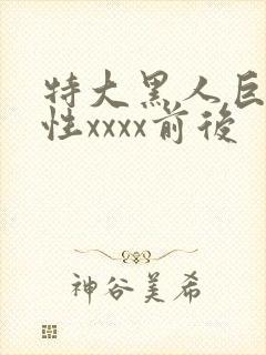 特大黑人巨交吊性xxxx前后