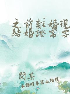 之前离婚现在办结婚证需要什么证件
