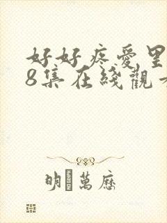 好好疼爱里面第8集在线观看