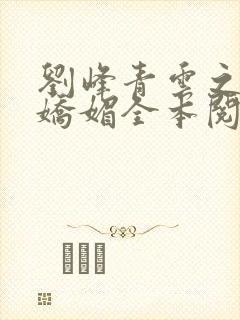 刘峰青云之红颜娇媚全本阅读