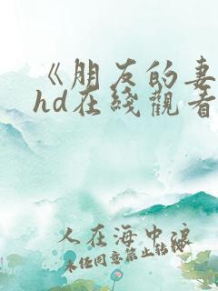 《朋友的妻子》hd在线观看