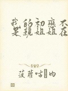 我的初恋不可能是亲姐姐在钱看全集