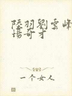 陆羽刘云峰 官场奇才