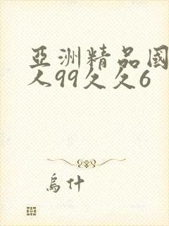 亚洲精品国产成人99久久6