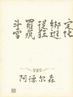 斗罗从绑定千仞雪疯狂进化