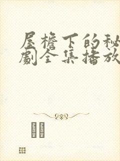 屋檐下的秘密短剧全集播放