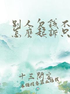 别人欠钱不还该怎么起诉只有借条