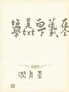 绝美白莲在线教学txt下载全文