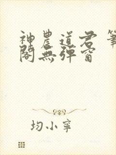 神农道君 笔趣阁无弹窗