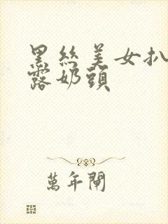 黑丝美女扒尿口露奶头