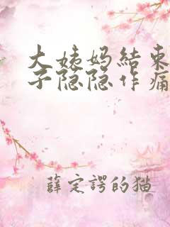 大姨妈结束小肚子隐隐作痛