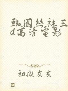 韩国丝袜三级bd高清电影