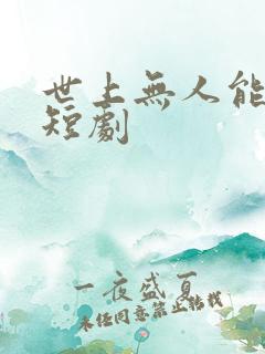 世上无人能敌她短剧