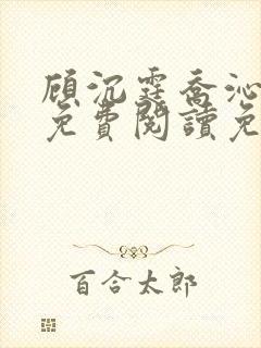 顾沉霆乔沁全文免费阅读免费阅读