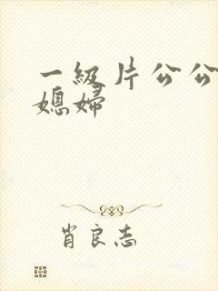 一级片公公与儿媳妇