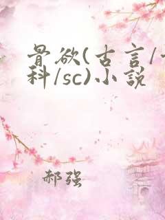 骨欲(古言/骨科/sc)小说