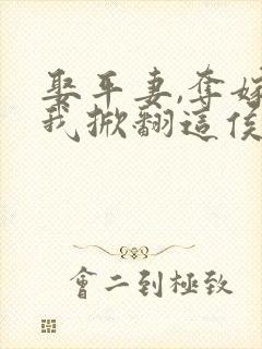 娶平妻,夺嫁妆我掀翻这侯府