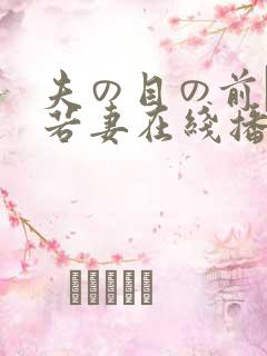 夫の目の前で犯若妻在线播放
