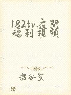 182tv夜间福利视频