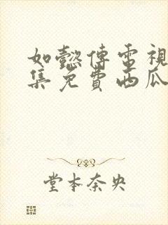 如懿传电视剧全集免费西瓜