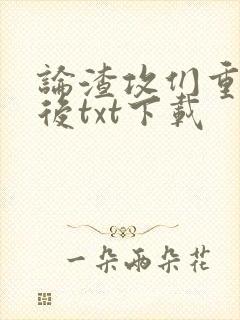 论渣攻们重生以后txt下载