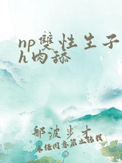 np双性生子高h肉舔