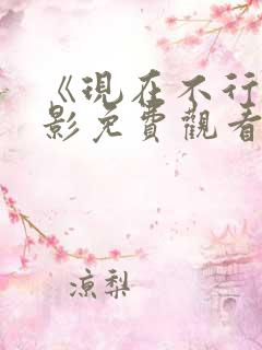《现在不行》电影免费观看完整版