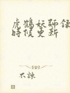 虎鹤妖师录什么时候更新