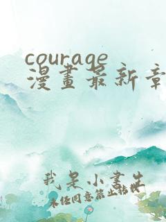 courage漫画最新章节免费阅读下拉式