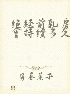 绝经前乳房胀痛会持续多久