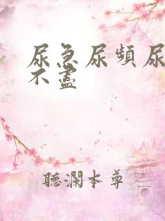 尿急尿频尿疼尿不尽