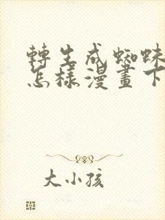 转生成蜘蛛子又怎样漫画下拉式