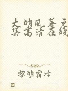 大明风华免费全集高清在线观看