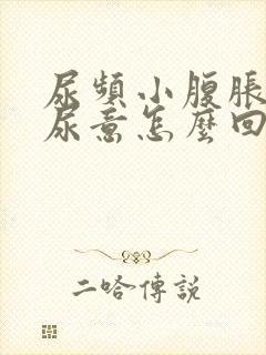 尿频小腹胀总有尿意怎么回事