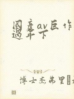 国产av巨作淫过年下