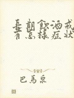 长期饮酒戒酒后有怎样症状