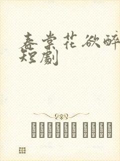 春棠花欲醉免费短剧