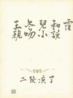 王冬儿和霍雨浩亲吻小说