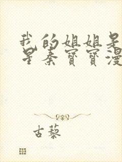 我的姐姐是大明星秦宝宝漫画章节版