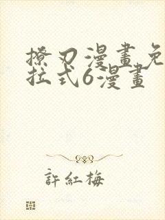 撩刃漫画免费下拉式6漫画