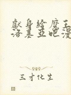 献身给魔王伊伏洛基亚吧漫画免费收看