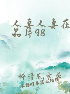 人妻人妻在线精品片98