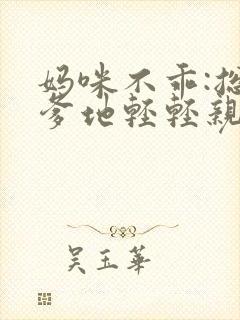 妈咪不乖:总裁爹地轻轻亲 谁家mm