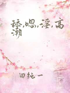 舔,嗯,淫,高潮