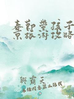 春节带孩子去北京旅游攻略