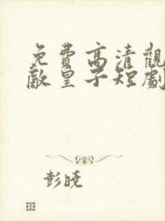 免费高清观看无敌皇子短剧