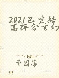 2021已完结高评分玄幻小说